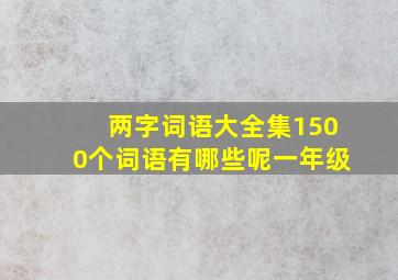 两字词语大全集1500个词语有哪些呢一年级