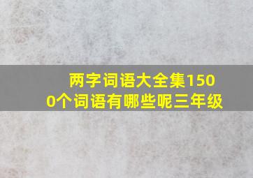 两字词语大全集1500个词语有哪些呢三年级