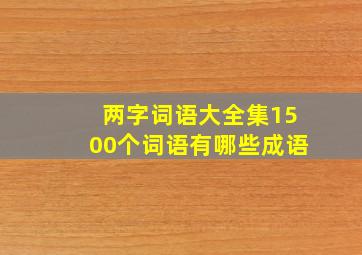 两字词语大全集1500个词语有哪些成语