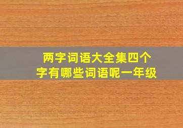 两字词语大全集四个字有哪些词语呢一年级