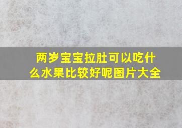 两岁宝宝拉肚可以吃什么水果比较好呢图片大全