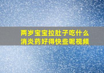 两岁宝宝拉肚子吃什么消炎药好得快些呢视频