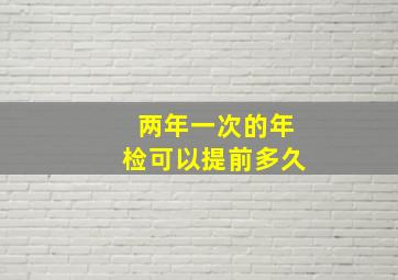 两年一次的年检可以提前多久