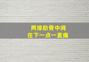 两排肋骨中间往下一点一直痛