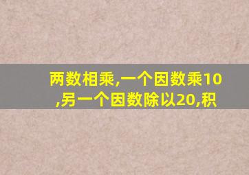 两数相乘,一个因数乘10,另一个因数除以20,积