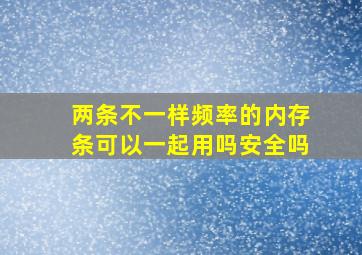 两条不一样频率的内存条可以一起用吗安全吗