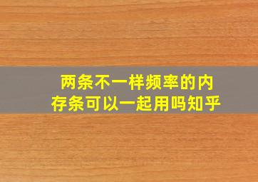 两条不一样频率的内存条可以一起用吗知乎