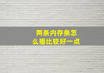 两条内存条怎么插比较好一点