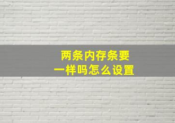 两条内存条要一样吗怎么设置