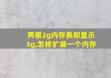 两根2g内存条却显示3g,怎样扩展一个内存