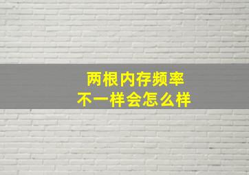 两根内存频率不一样会怎么样