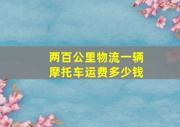 两百公里物流一辆摩托车运费多少钱