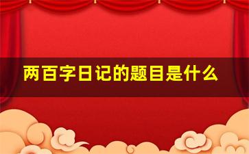 两百字日记的题目是什么