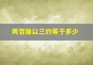 两百除以三约等于多少