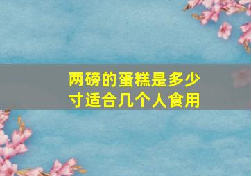 两磅的蛋糕是多少寸适合几个人食用