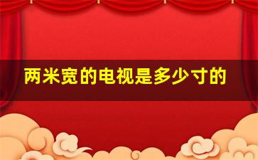 两米宽的电视是多少寸的