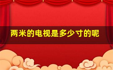 两米的电视是多少寸的呢