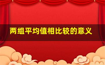 两组平均值相比较的意义