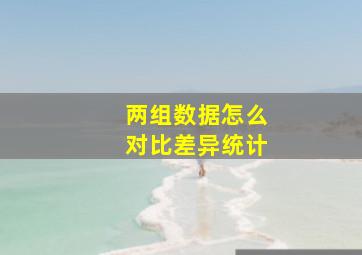 两组数据怎么对比差异统计