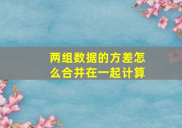 两组数据的方差怎么合并在一起计算