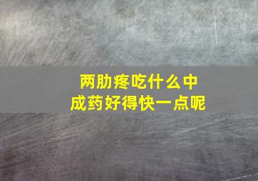 两肋疼吃什么中成药好得快一点呢