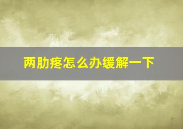 两肋疼怎么办缓解一下