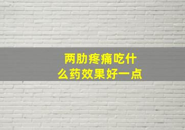 两肋疼痛吃什么药效果好一点