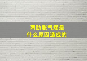 两肋胀气疼是什么原因造成的