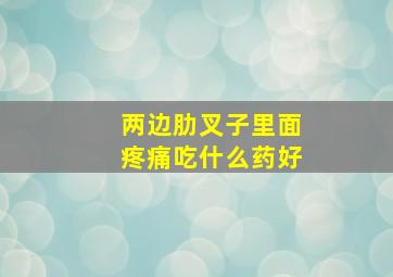 两边肋叉子里面疼痛吃什么药好