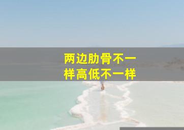 两边肋骨不一样高低不一样