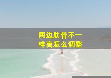 两边肋骨不一样高怎么调整