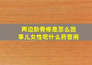 两边肋骨疼是怎么回事儿女性吃什么药管用