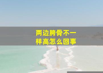 两边胯骨不一样高怎么回事