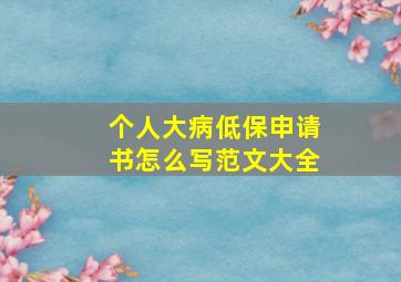 个人大病低保申请书怎么写范文大全