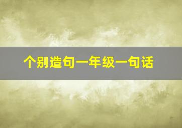 个别造句一年级一句话