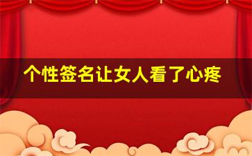 个性签名让女人看了心疼