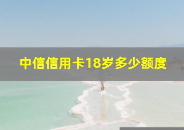 中信信用卡18岁多少额度