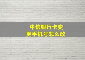 中信银行卡变更手机号怎么改