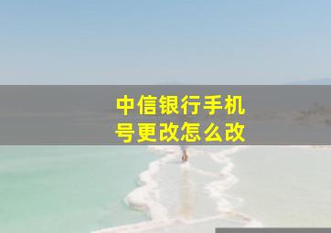 中信银行手机号更改怎么改