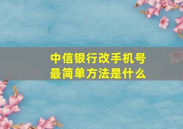 中信银行改手机号最简单方法是什么