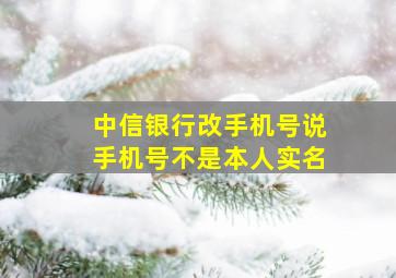 中信银行改手机号说手机号不是本人实名