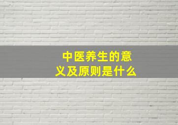 中医养生的意义及原则是什么