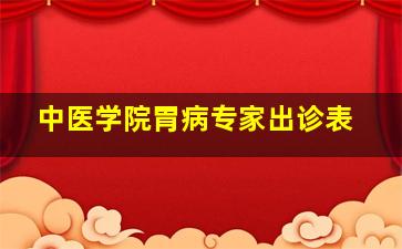 中医学院胃病专家出诊表