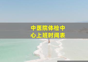 中医院体检中心上班时间表