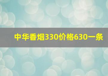 中华香烟330价格630一条