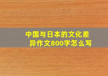 中国与日本的文化差异作文800字怎么写