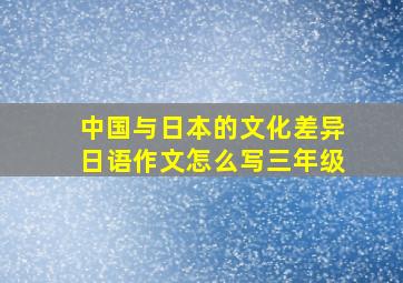 中国与日本的文化差异日语作文怎么写三年级