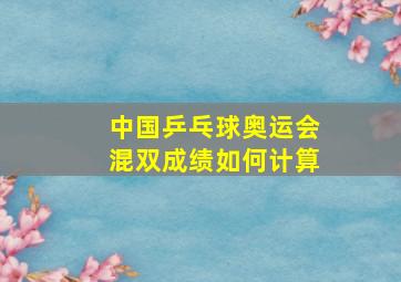 中国乒乓球奥运会混双成绩如何计算