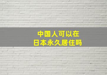 中国人可以在日本永久居住吗