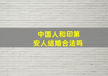 中国人和印第安人结婚合法吗